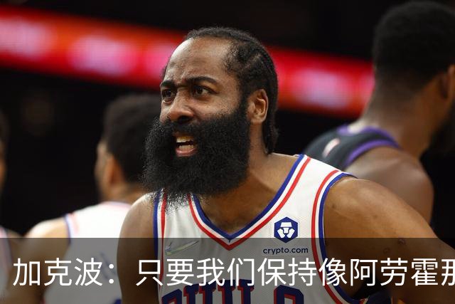 加克波：只要我们保持像阿劳霍那样的拼搏心态，前景一定光明