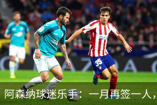 阿森纳球迷乐手：一月再签一人，我们能赢下一切